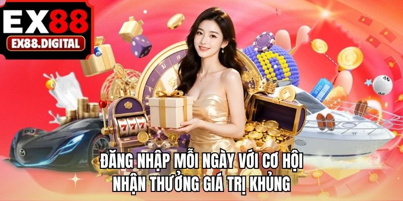Đăng nhập mỗi ngày với cơ hội nhận thưởng giá trị khủng