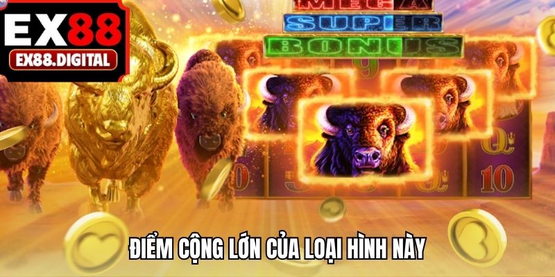 Điểm cộng lớn của loại hình này