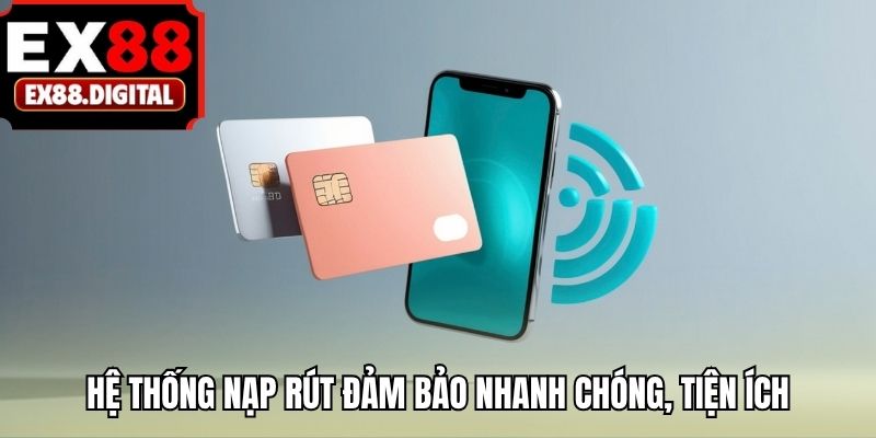 Hệ thống nạp rút đảm bảo nhanh chóng, tiện ích