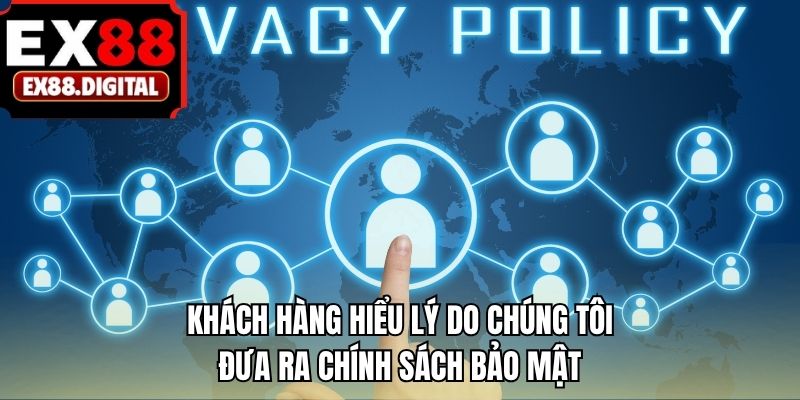 Khách hàng hiểu lý do chúng tôi đưa ra chính sách bảo mật