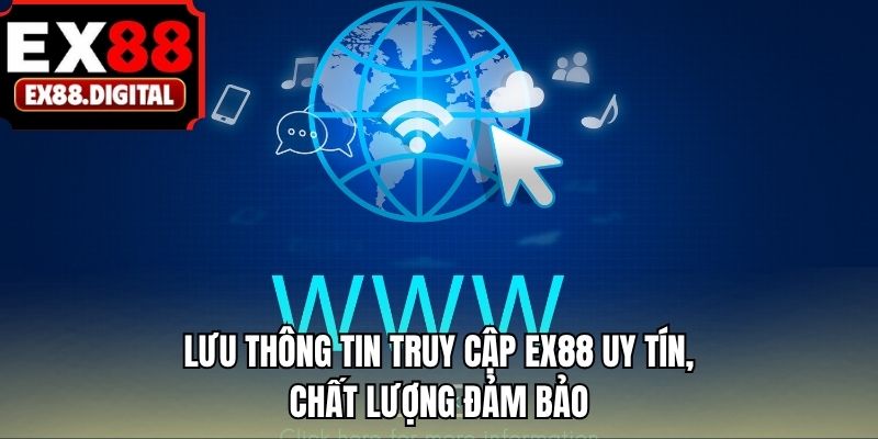 Lưu thông tin truy cập EX88 uy tín, chất lượng đảm bảo