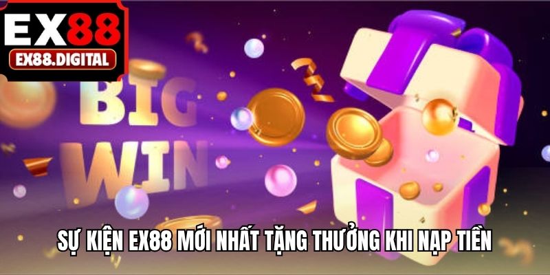 Sự kiện EX88 mới nhất tặng thưởng khi nạp tiền