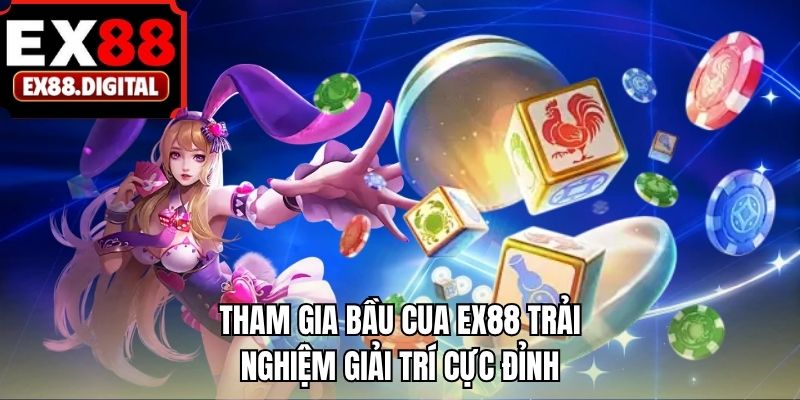 Tham gia bầu cua EX88 trải nghiệm giải trí cực đỉnh