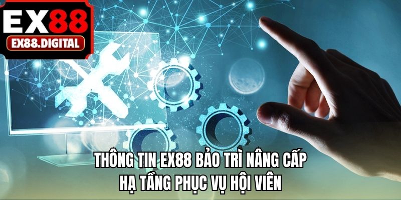 Thông tin EX88 bảo trì nâng cấp hạ tầng phục vụ hội viên