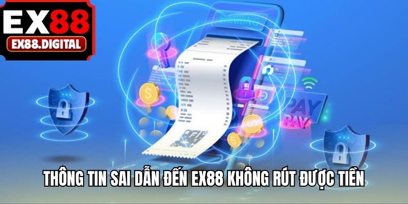 Thông tin sai dẫn đến EX88 không rút được tiền