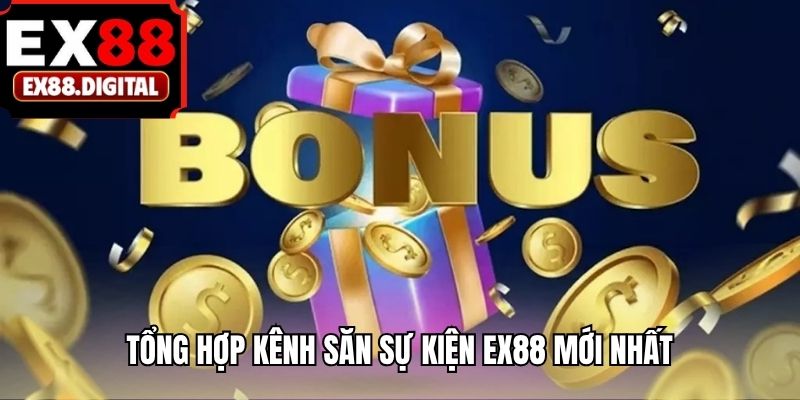 Tổng hợp kênh săn sự kiện EX88 mới nhất