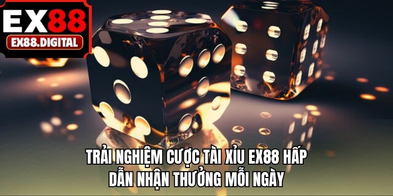 Trải nghiệm cược tài xỉu EX88 hấp dẫn nhận thưởng mỗi ngày