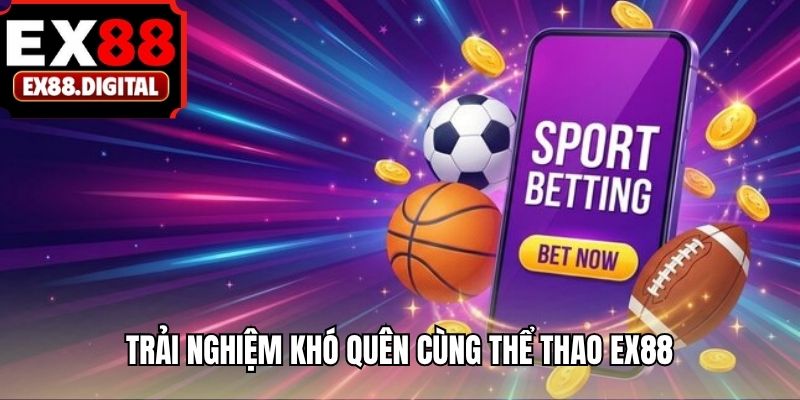 Trải nghiệm khó quên cùng thể thao EX88